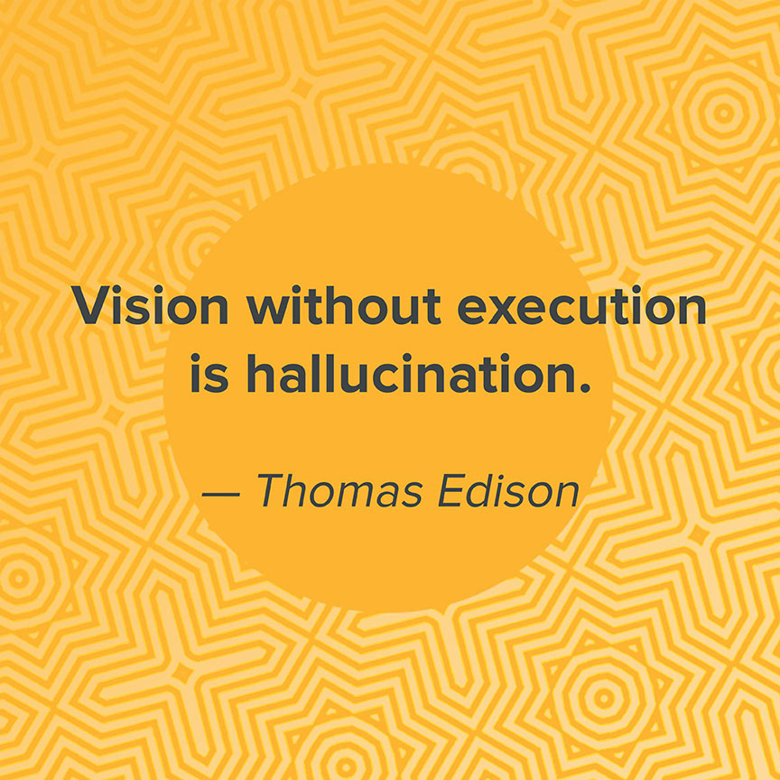 Vision without execution is hallucination - Thomas Edison