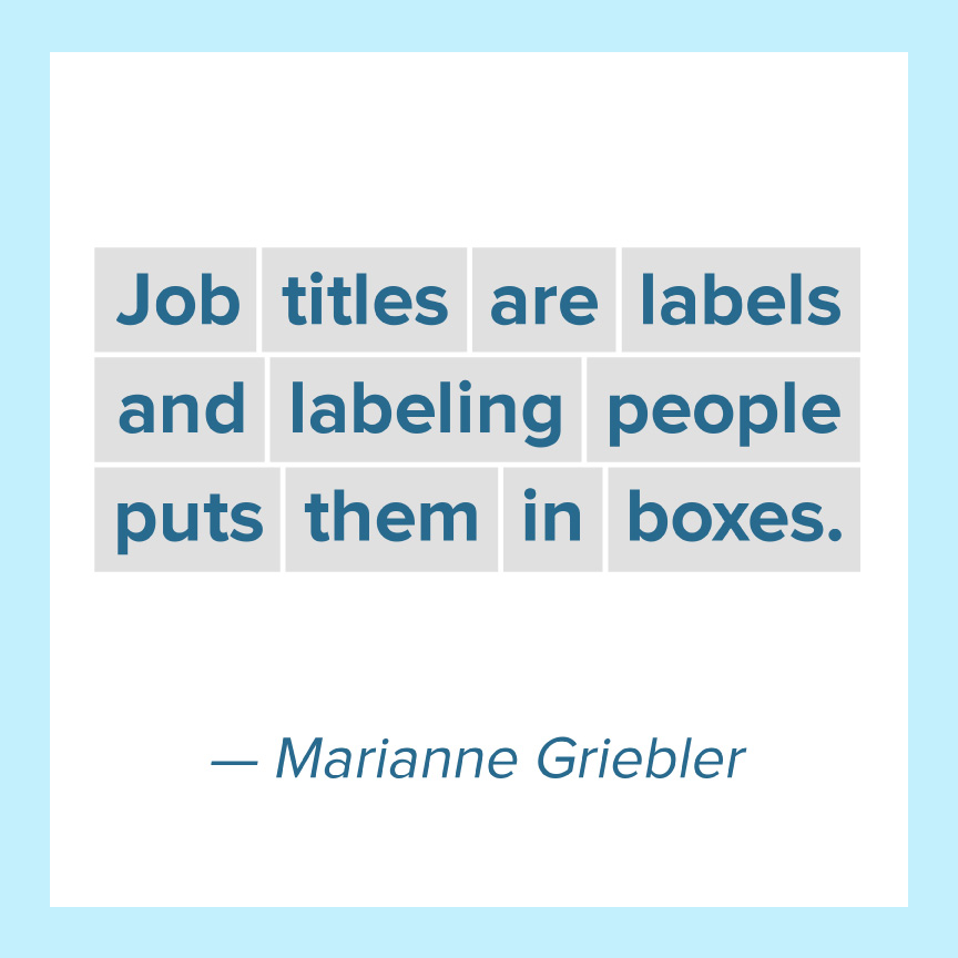 Job titles are labels and labeling people puts them in boxes - Marianne Griebler